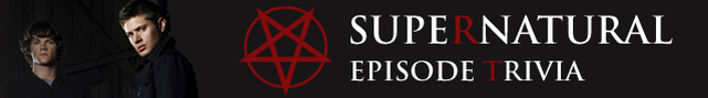 EPISODE TRIVIA - Supernatural Wiki EPISODE TRIVIA - Supernatural Wiki